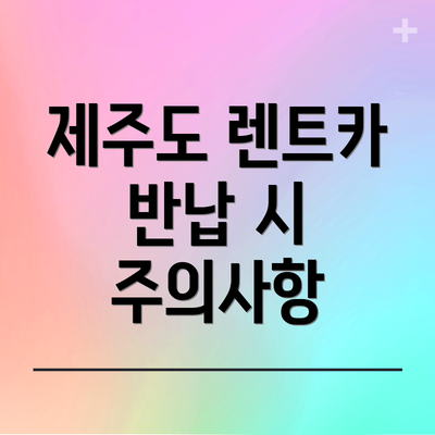 제주도 렌트카 반납 시 주의사항