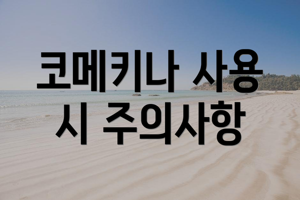 코메키나 사용 시 주의사항