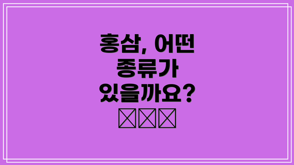 홍삼, 어떤 종류가 있을까요? 🤔🛍️