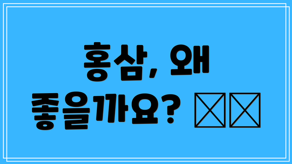 홍삼, 왜 좋을까요? 🤔💪