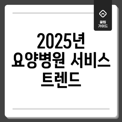 2025년 요양병원 서비스 트렌드