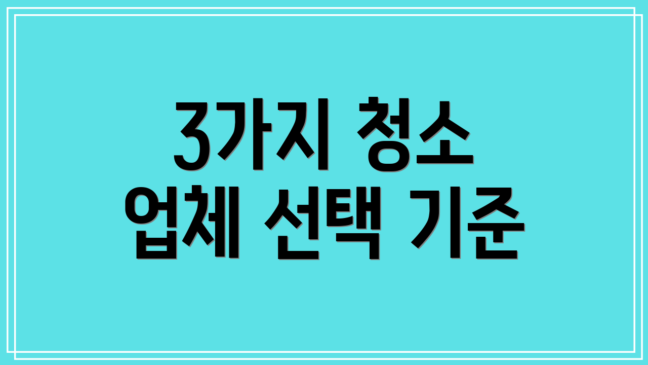3가지 청소 업체 선택 기준