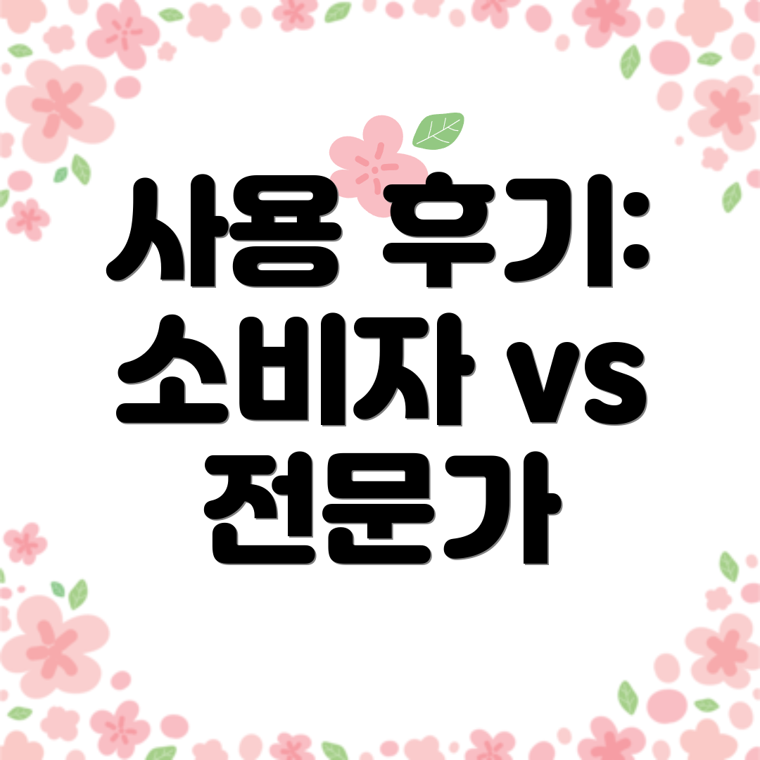 사용 후기: 소비자 vs 전문가