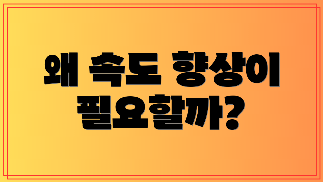 왜 속도 향상이 필요할까?