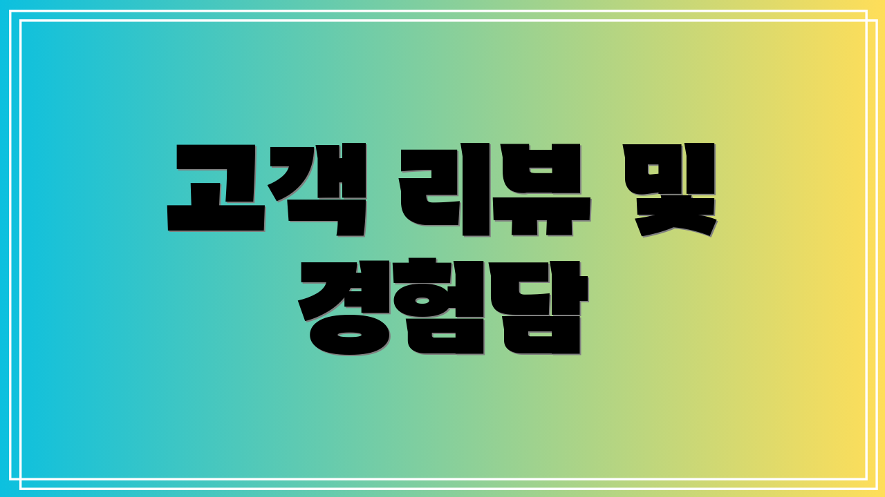 고객 리뷰 및 경험담