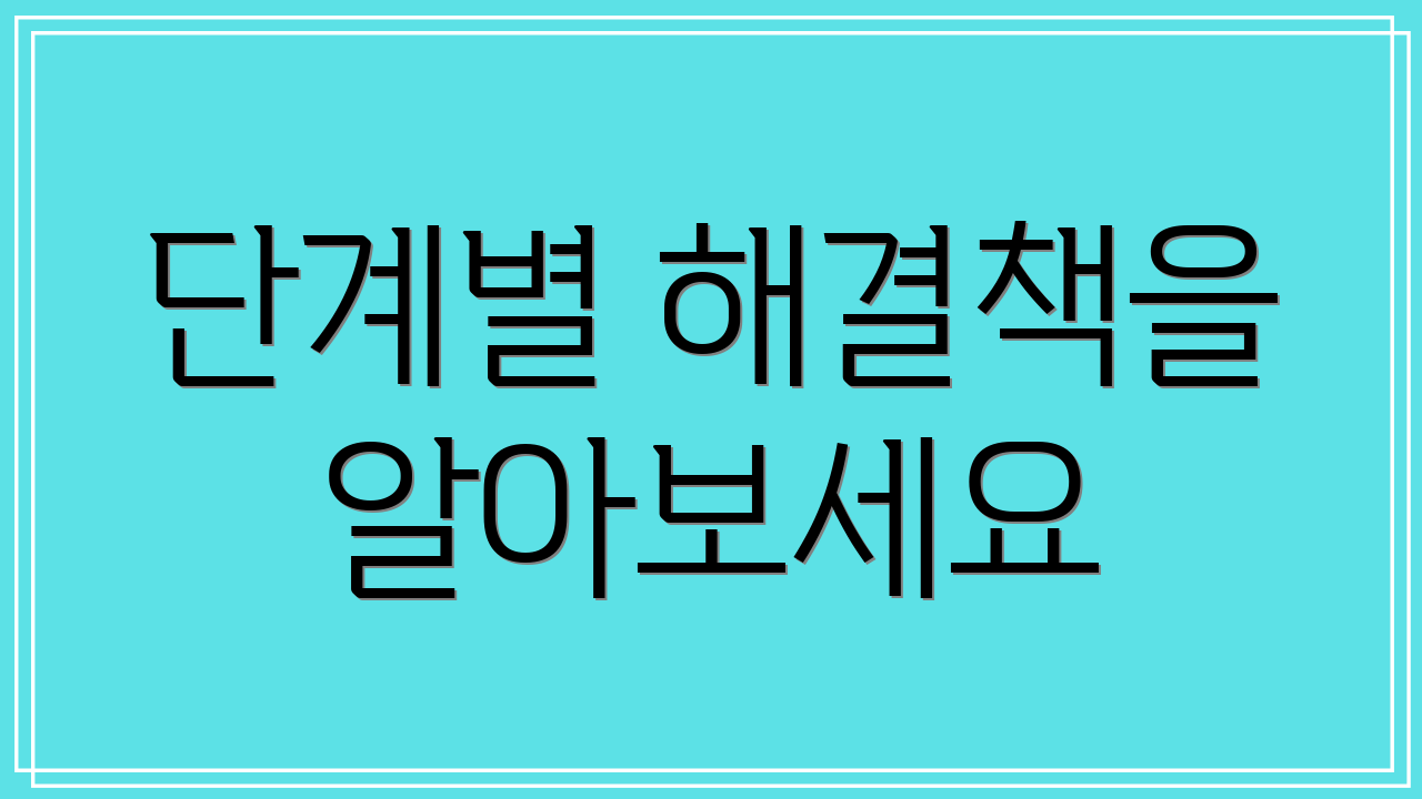 단계별 해결책을 알아보세요