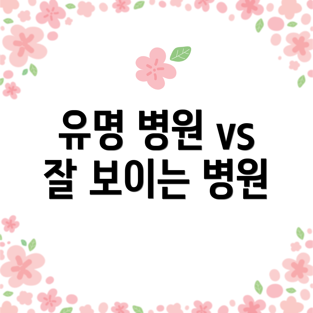 유명 병원 vs 잘 보이는 병원