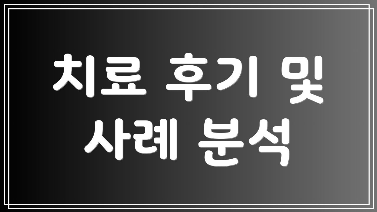 치료 후기 및 사례 분석