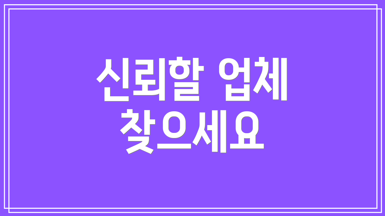 신뢰할 업체 찾으세요