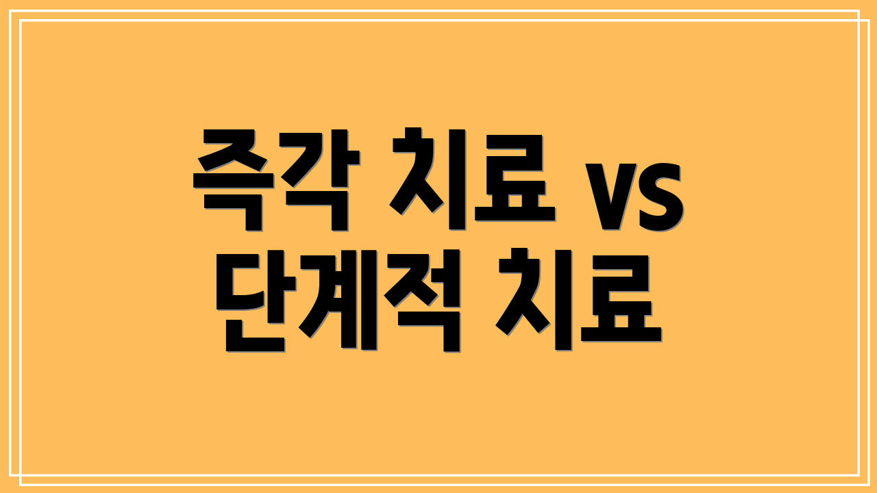 즉각 치료 vs 단계적 치료