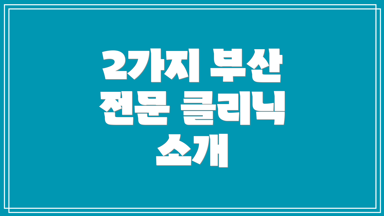 2가지 부산 전문 클리닉 소개