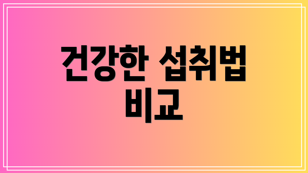 건강한 섭취법 비교