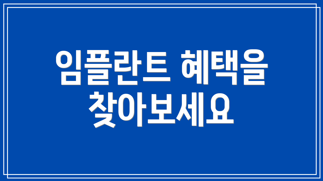 임플란트 혜택을 찾아보세요