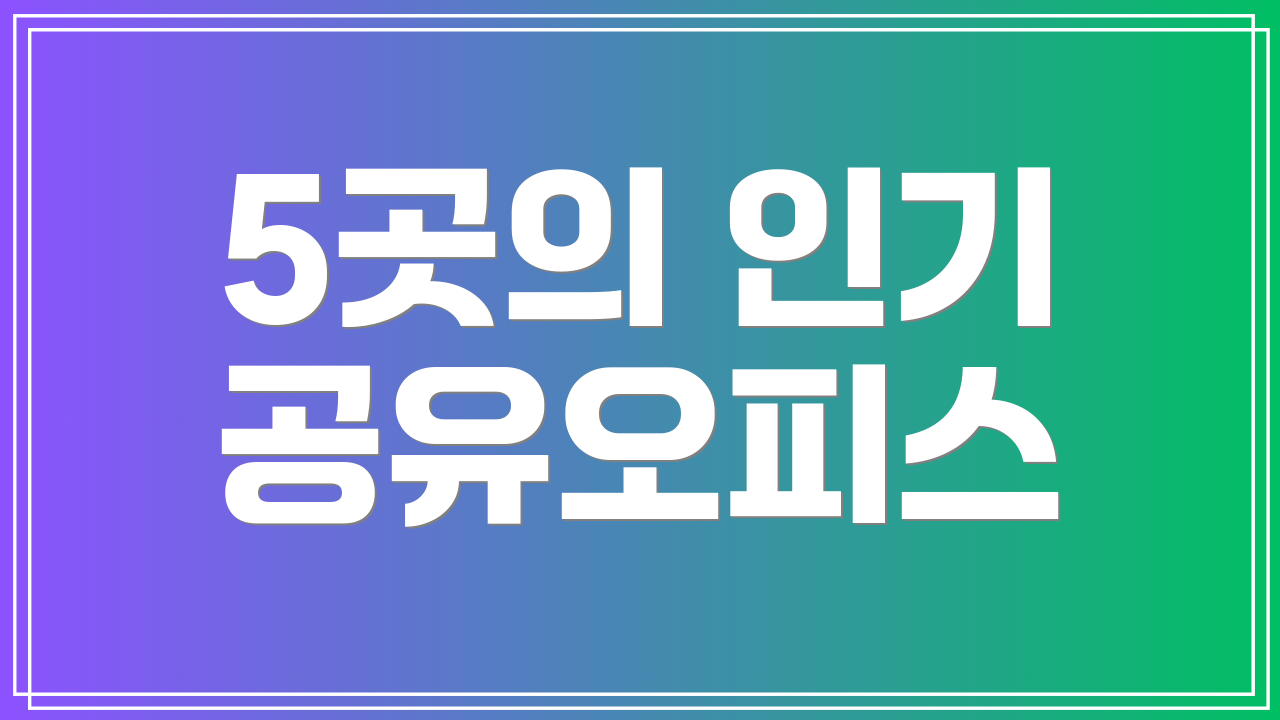 5곳의 인기 공유오피스