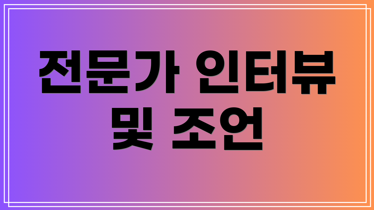 전문가 인터뷰 및 조언