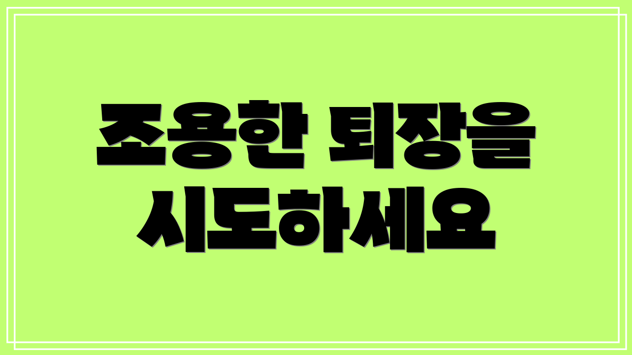 조용한 퇴장을 시도하세요