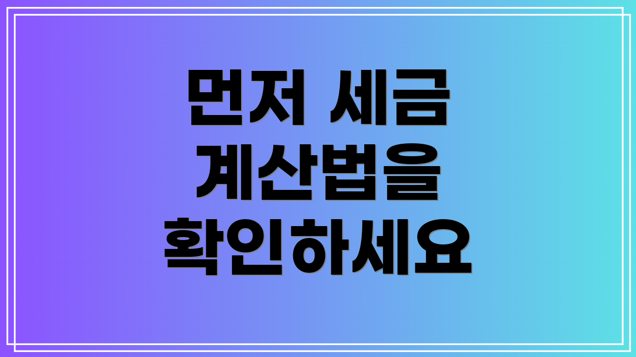 먼저 세금 계산법을 확인하세요