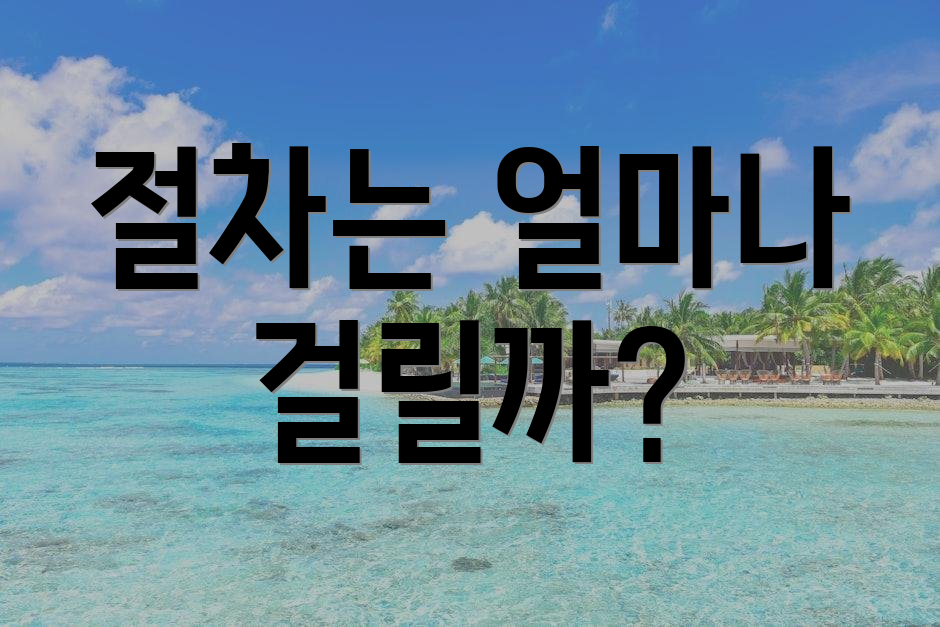 절차는 얼마나 걸릴까?