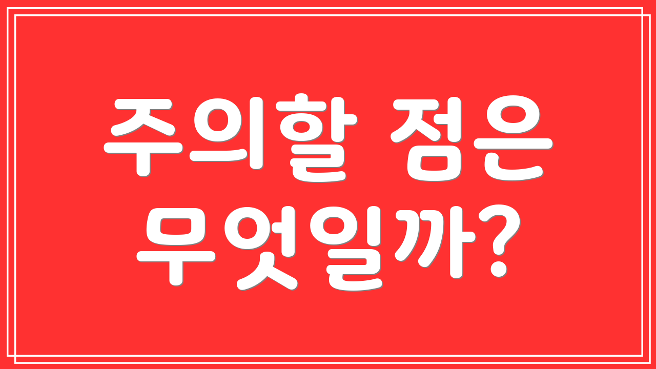 주의할 점은 무엇일까?