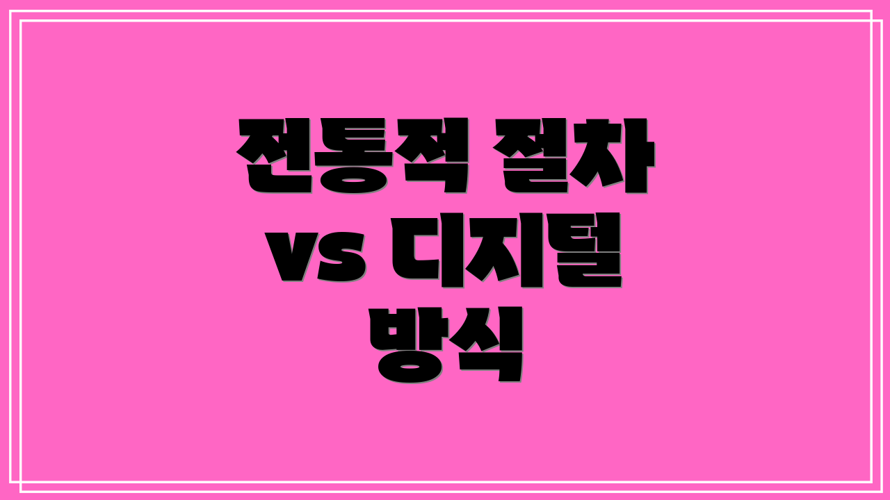 전통적 절차 vs 디지털 방식