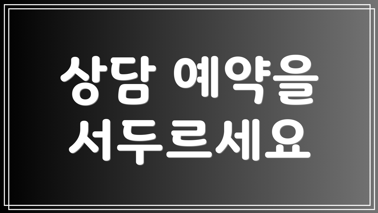 상담 예약을 서두르세요