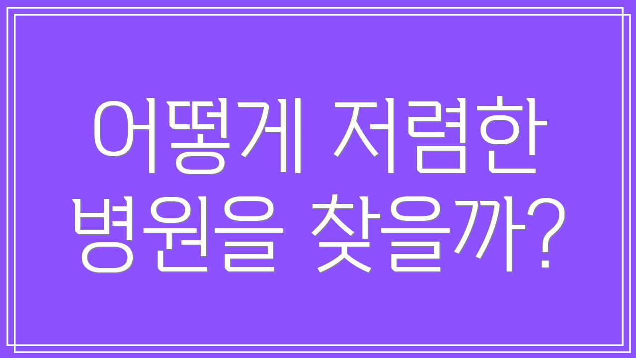 어떻게 저렴한 병원을 찾을까?
