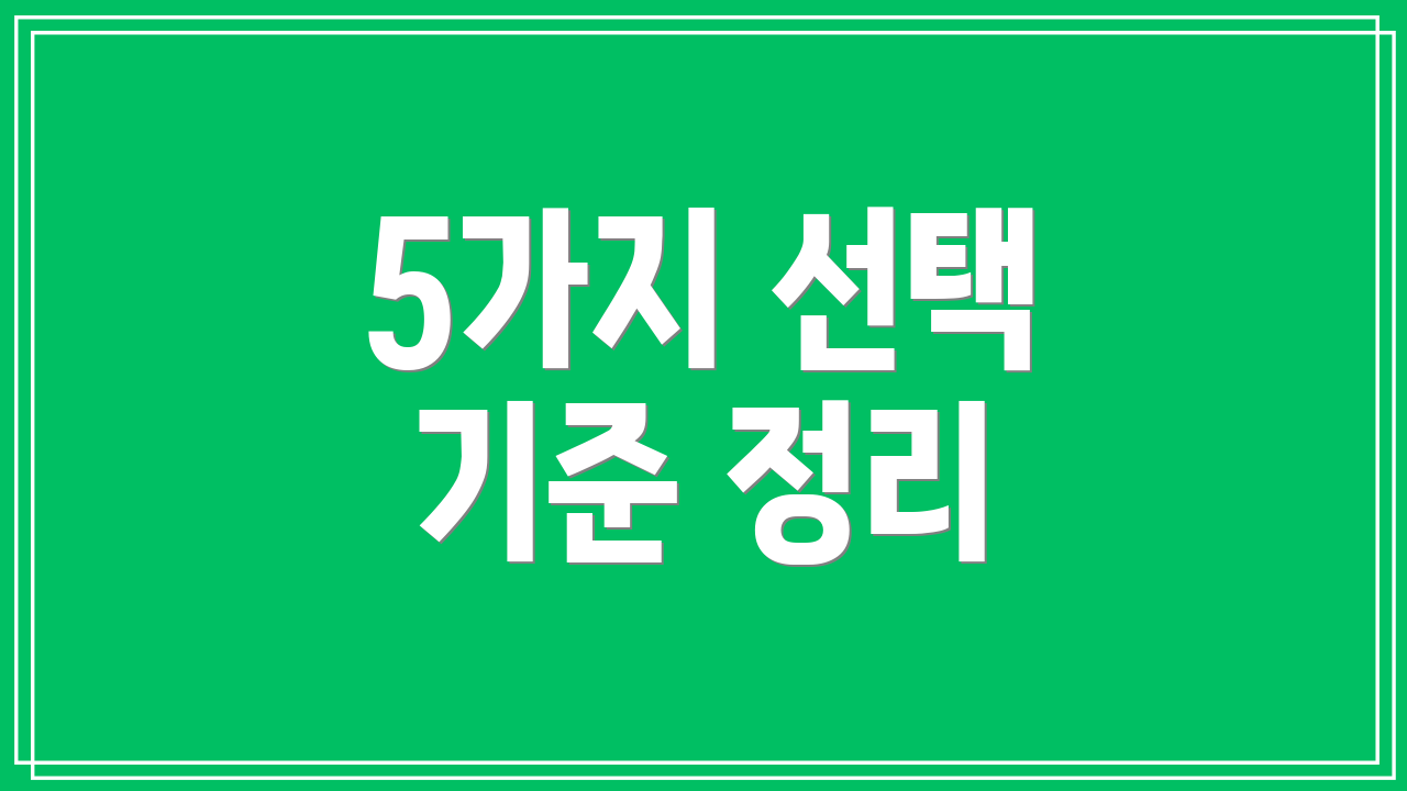 5가지 선택 기준 정리