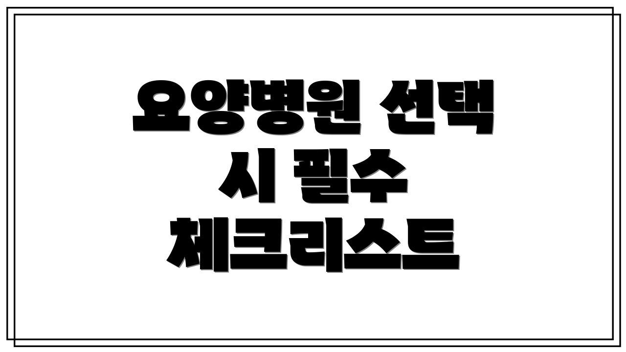 요양병원 선택 시 필수 체크리스트