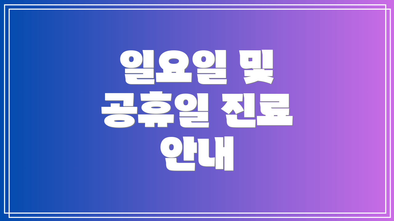 일요일 및 공휴일 진료 안내