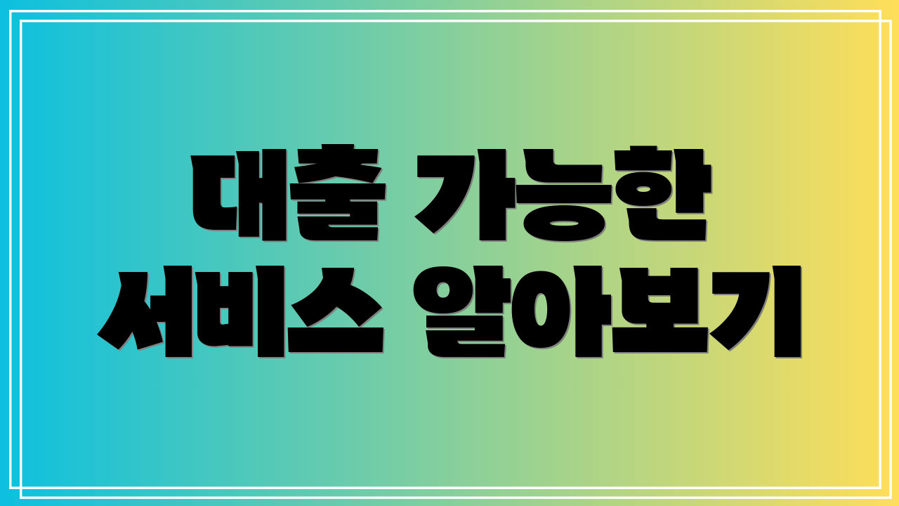 대출 가능한 서비스 알아보기