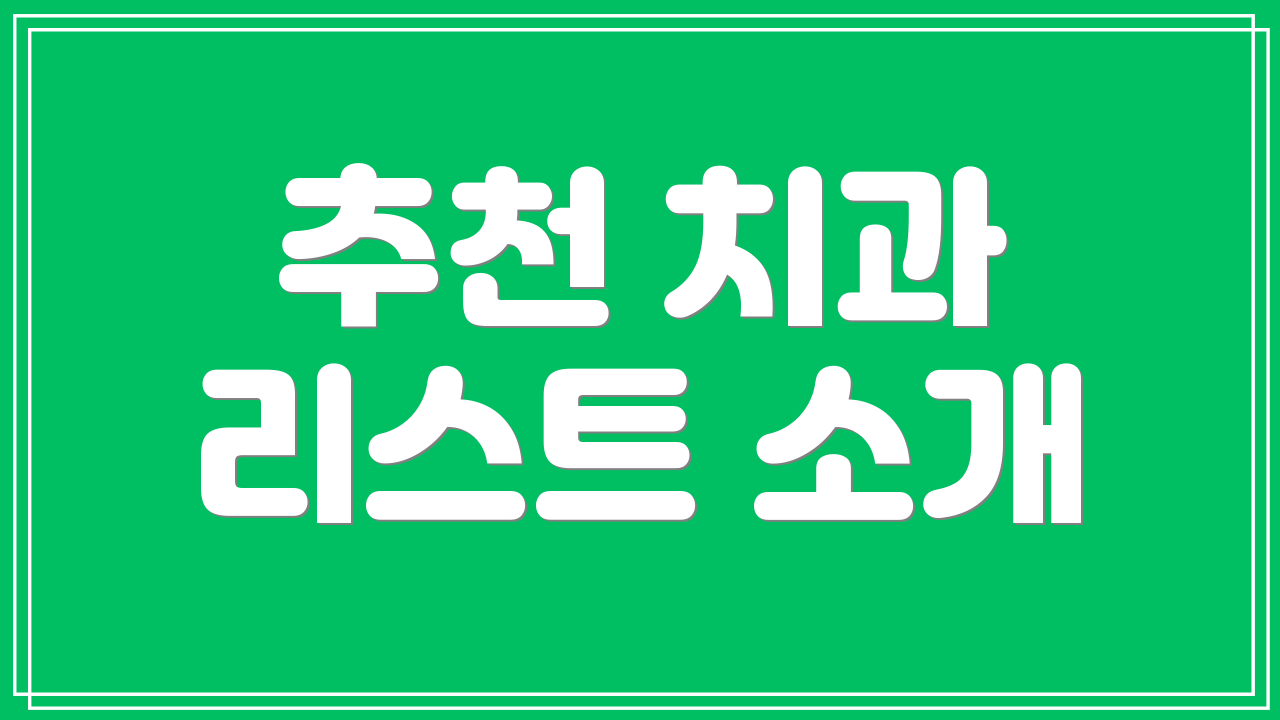 추천 치과 리스트 소개