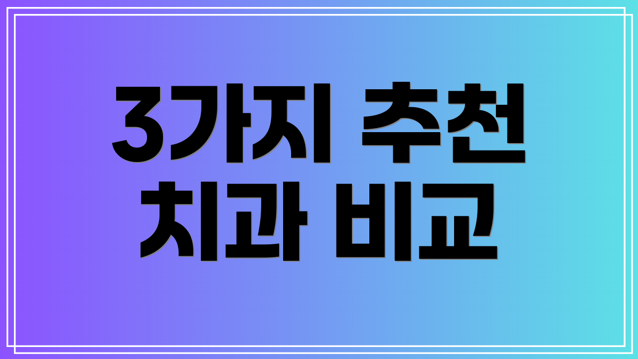 3가지 추천 치과 비교