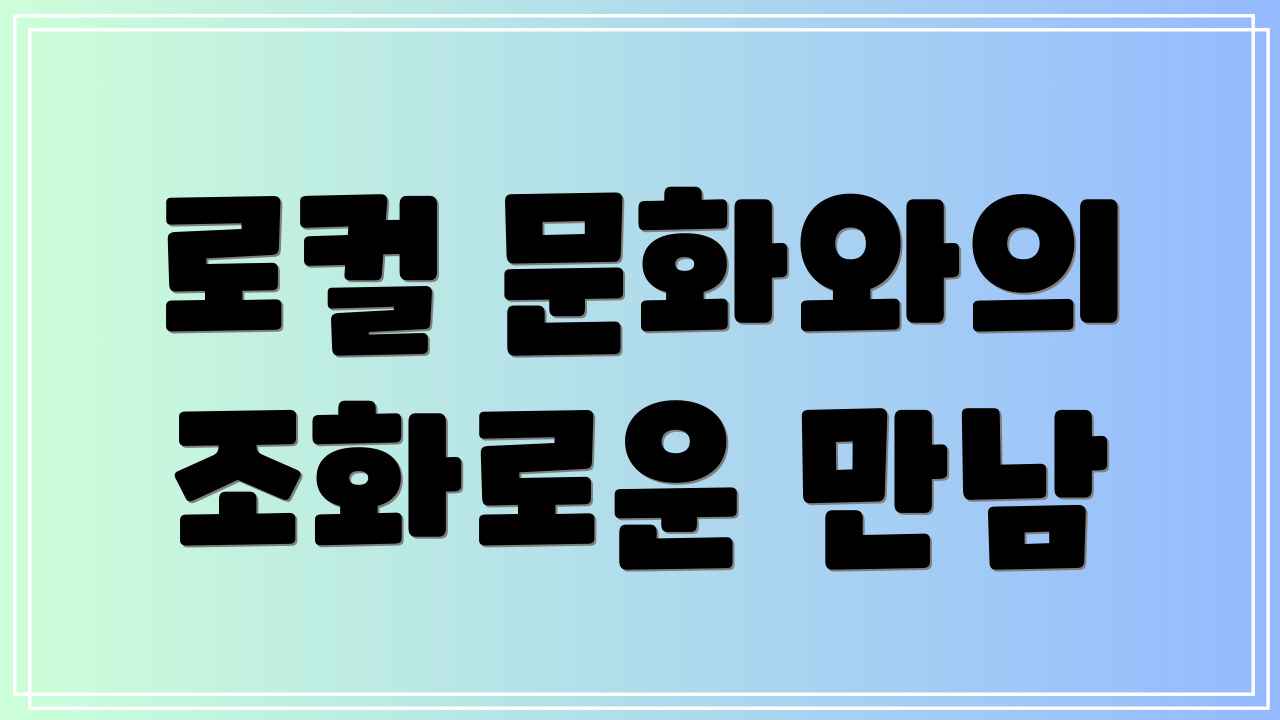 로컬 문화와의 조화로운 만남