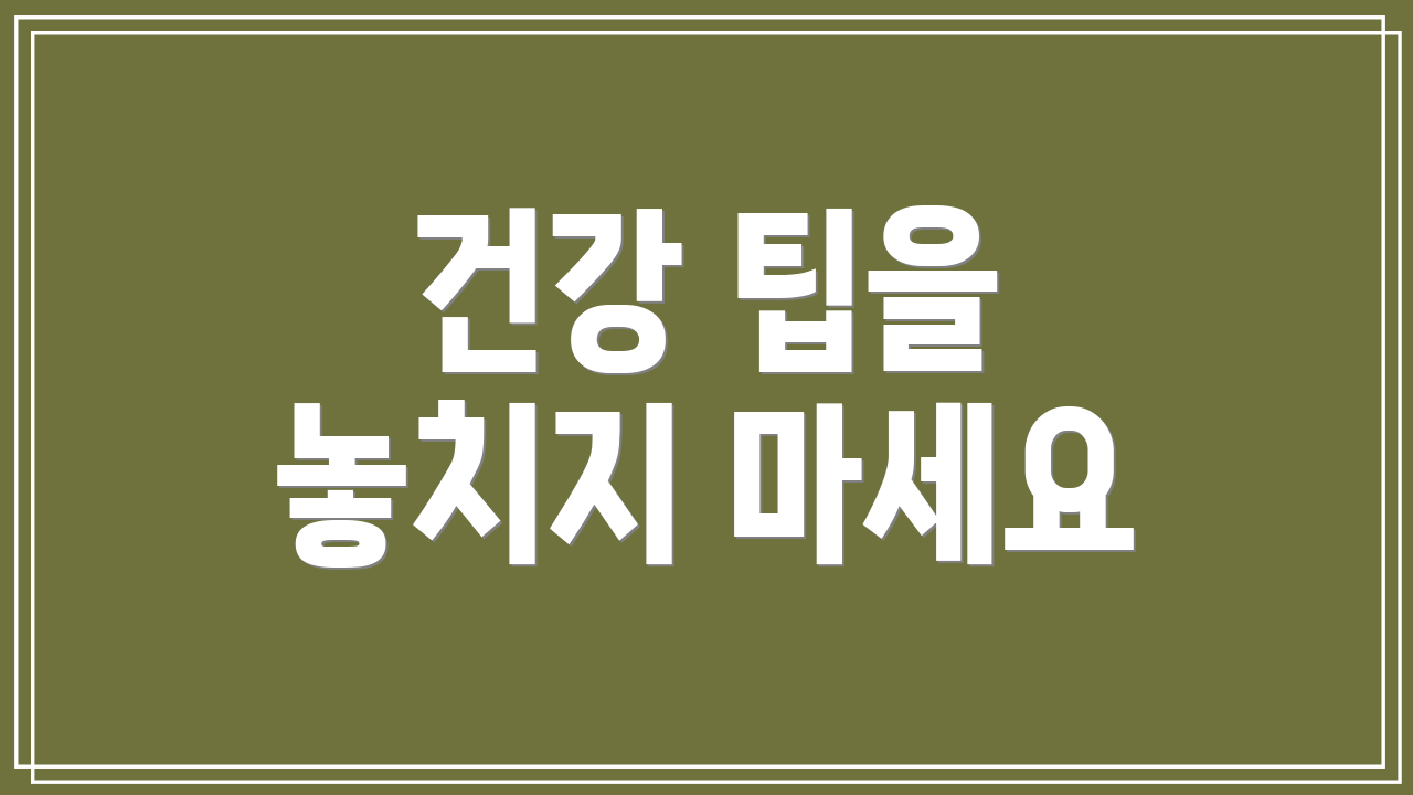 건강 팁을 놓치지 마세요