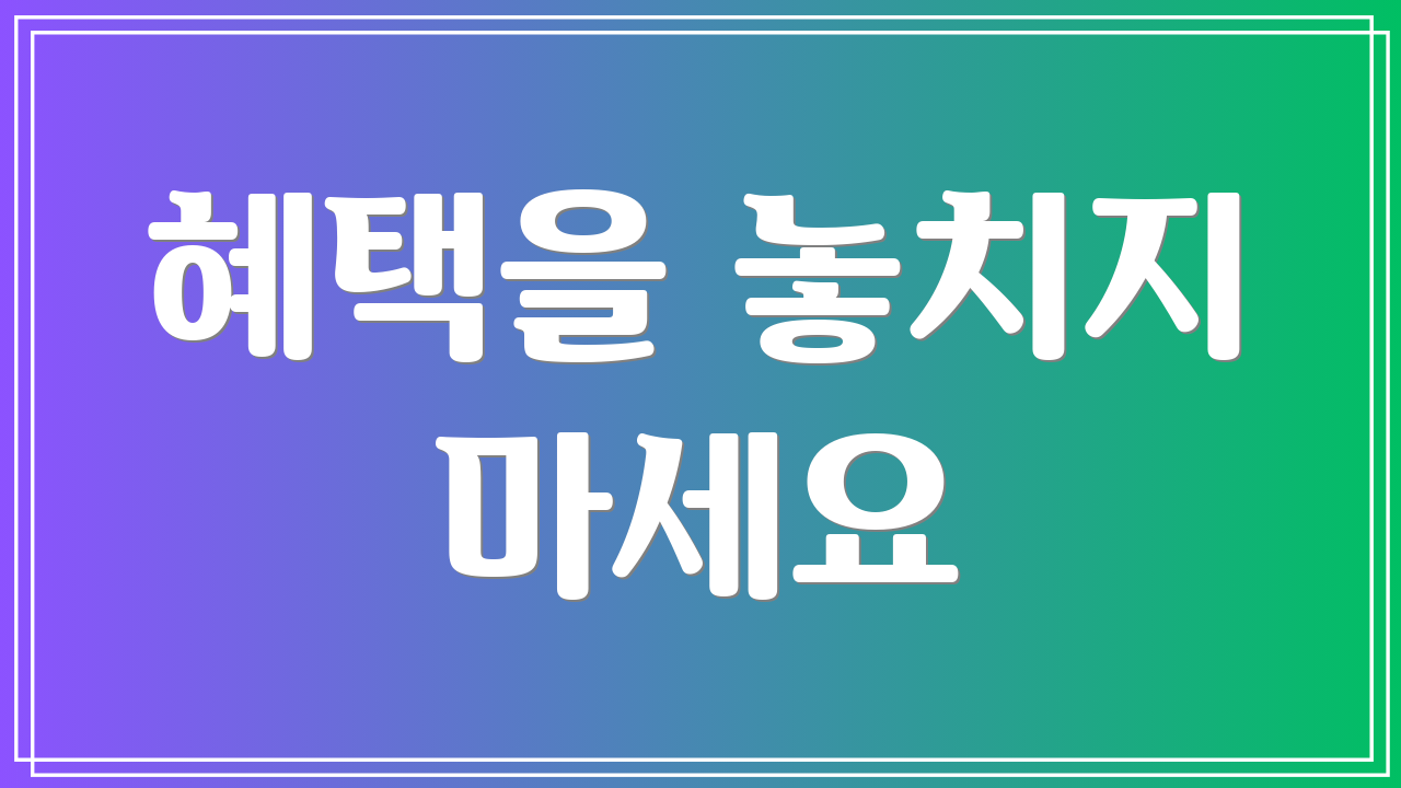 혜택을 놓치지 마세요