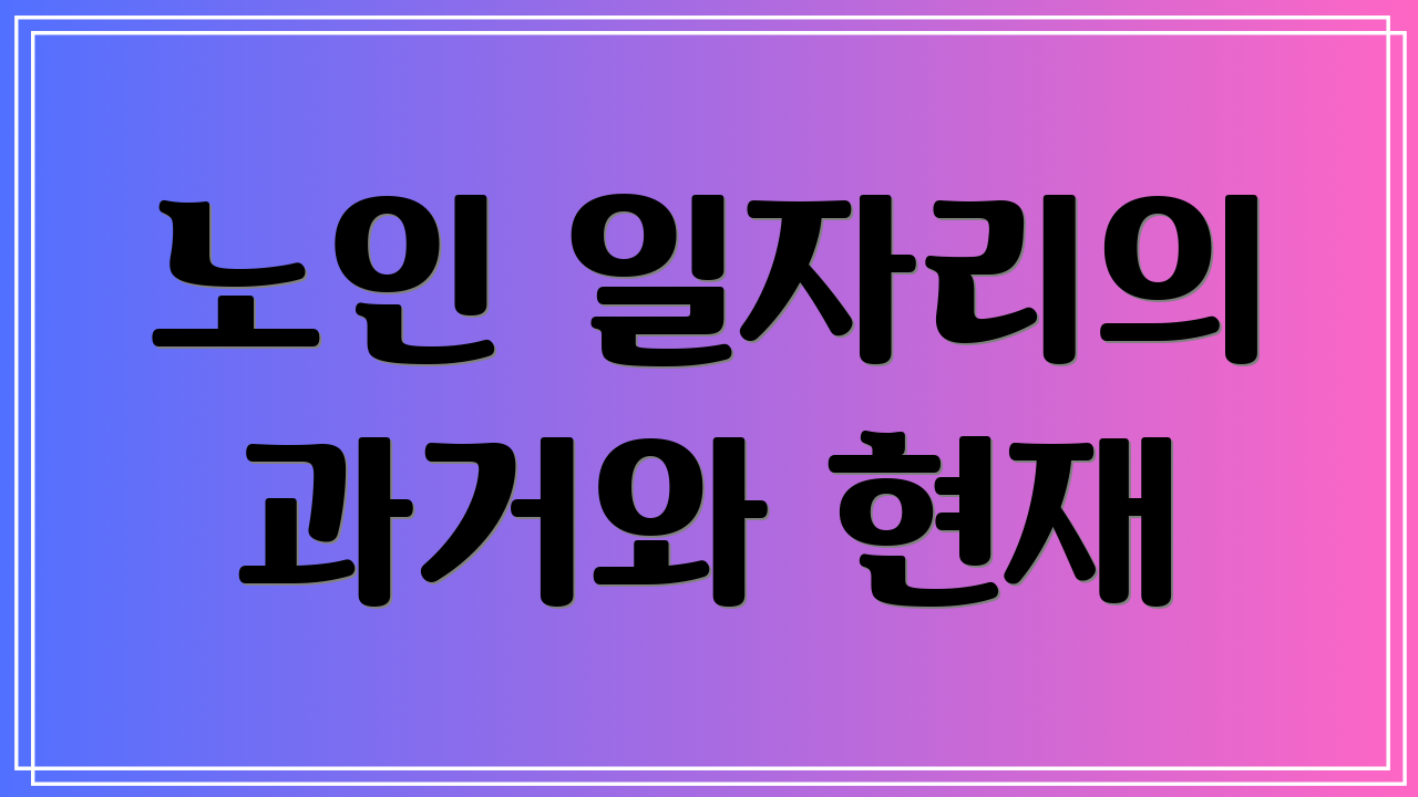 노인 일자리의 과거와 현재