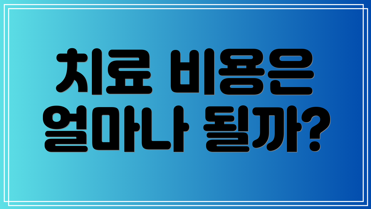 치료 비용은 얼마나 될까?