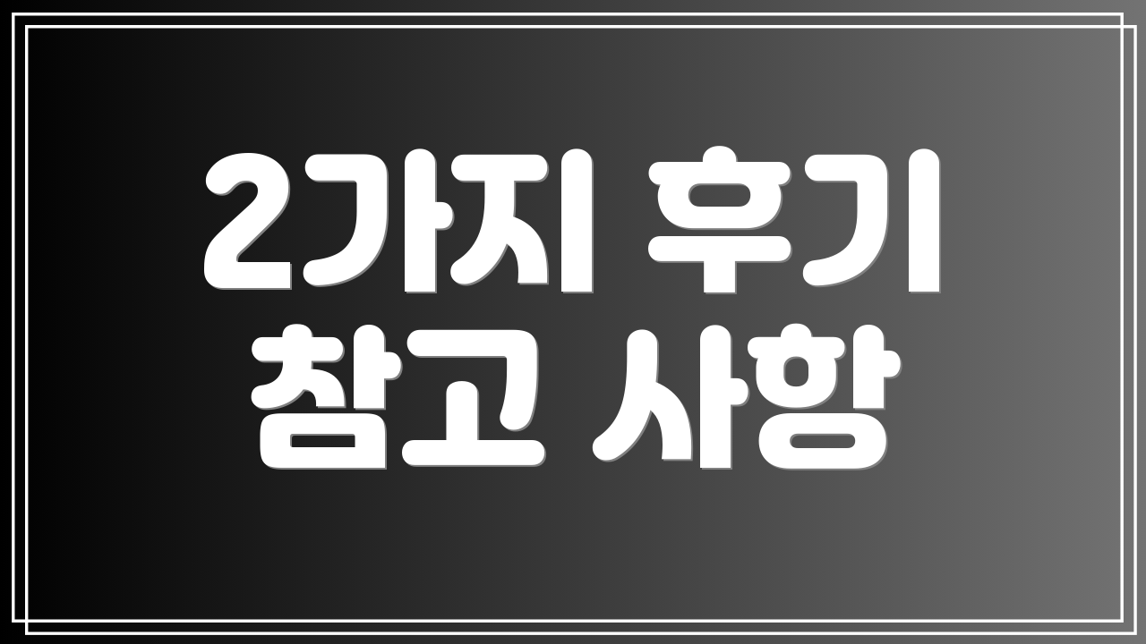 2가지 후기 참고 사항