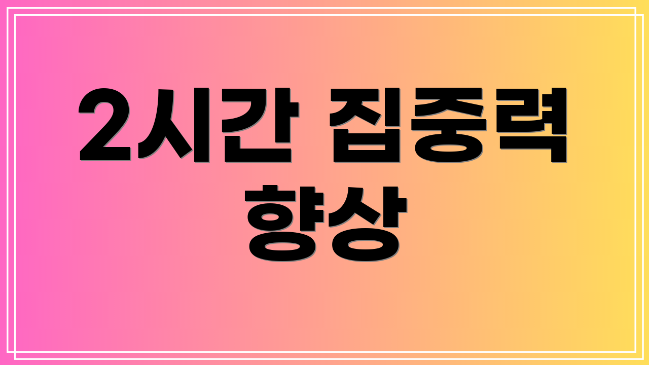 2시간 집중력 향상