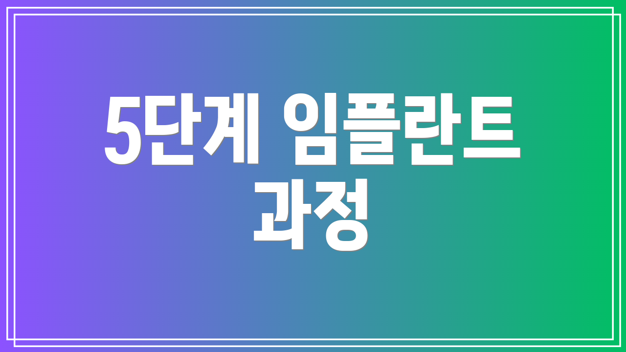 5단계 임플란트 과정