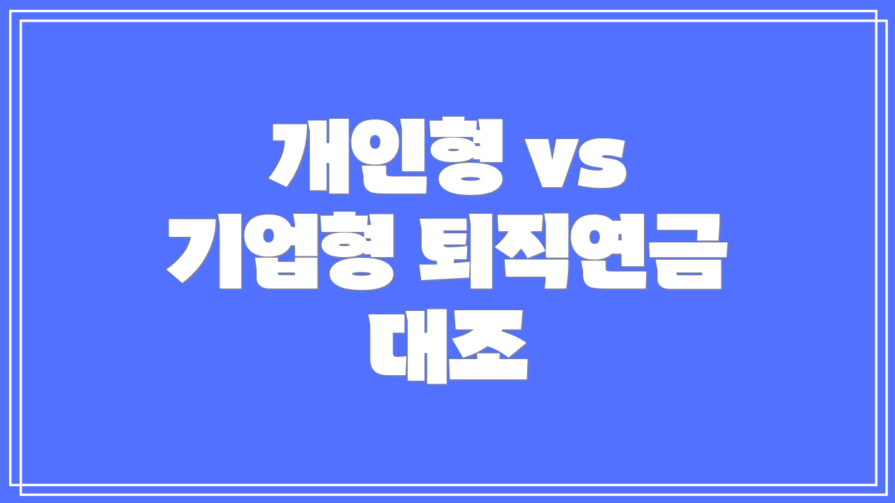 개인형 vs 기업형 퇴직연금 대조