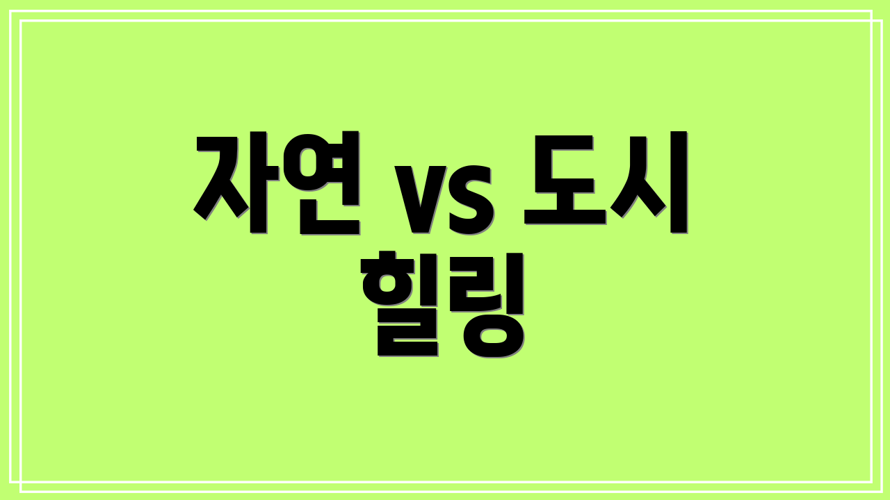 자연 vs 도시 힐링