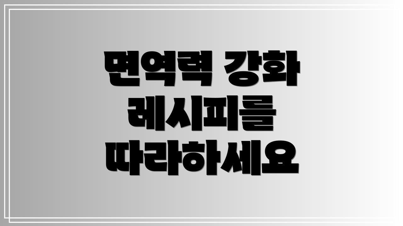 면역력 강화 레시피를 따라하세요
