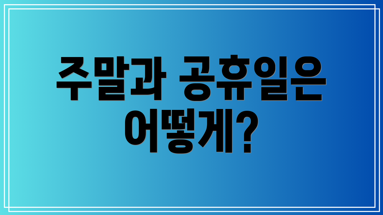 주말과 공휴일은 어떻게?