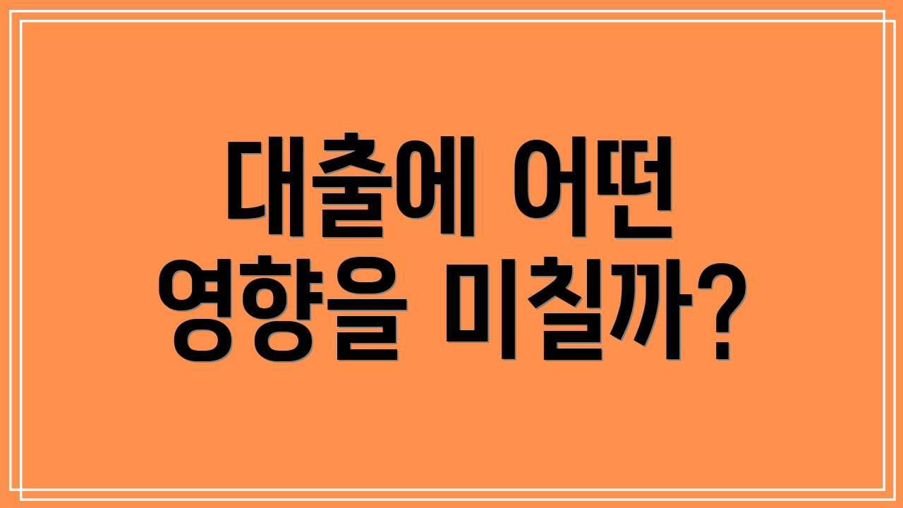대출에 어떤 영향을 미칠까?