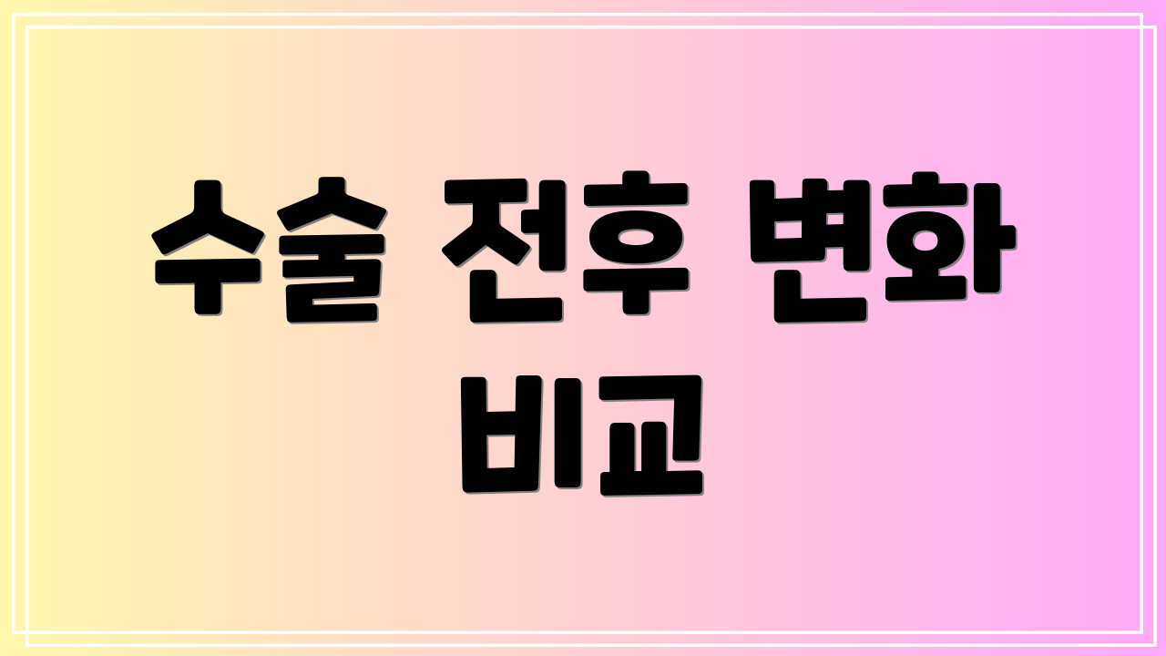 수술 전후 변화 비교