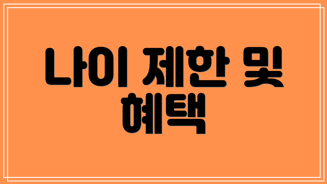 나이 제한 및 혜택