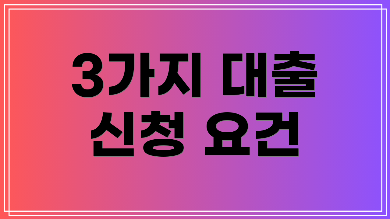 3가지 대출 신청 요건