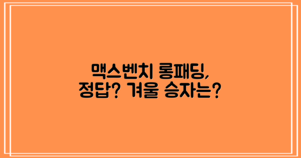 올겨울 롱패딩, 맥스벤치 정답일까?