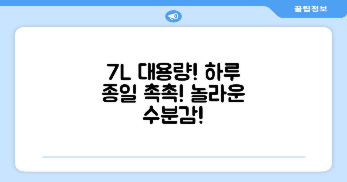 7L 대용량, 하루 종일 촉촉하게